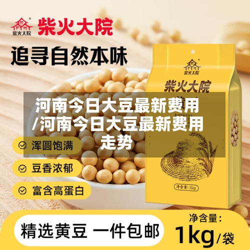 河南今日大豆最新费用/河南今日大豆最新费用走势-第2张图片