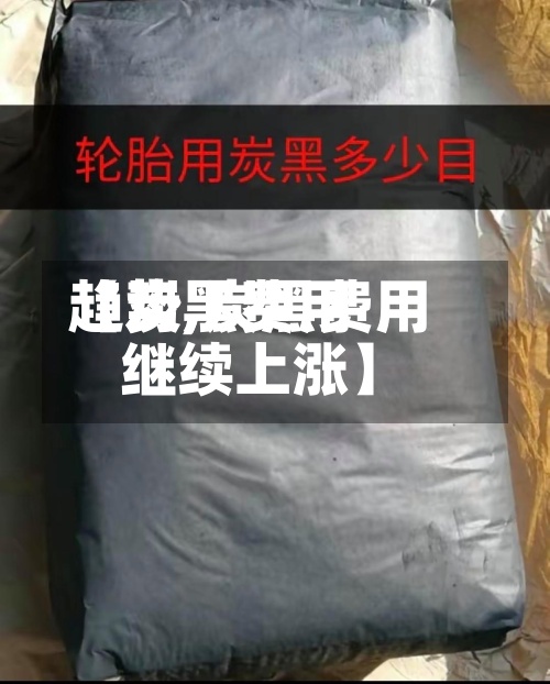 【炭黑费用趋势,炭黑费用继续上涨】-第2张图片