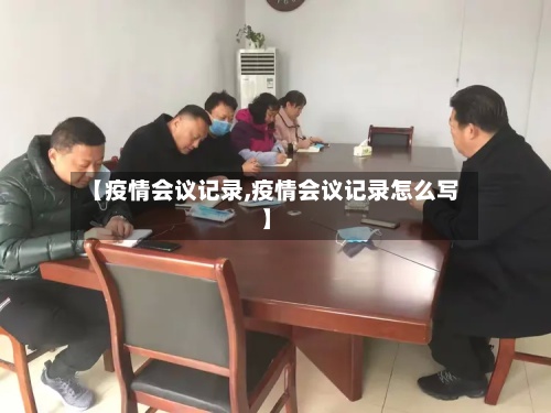 【疫情会议记录,疫情会议记录怎么写】-第2张图片