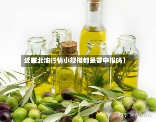 近来【西北油行情小规模都是零申报吗】