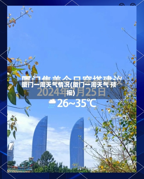 厦门一周天气情况(厦门一周天气 预报)