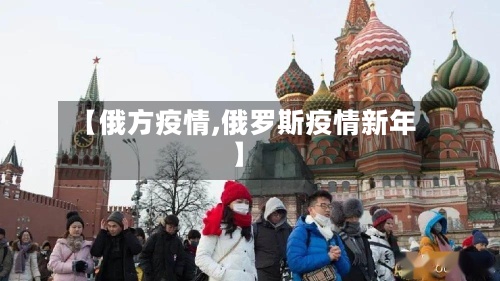 【俄方疫情,俄罗斯疫情新年】