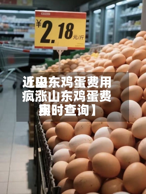 近来【山东鸡蛋费用疯涨山东鸡蛋费用实时查询】