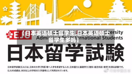 【日本英语硕士留学生,日本英语硕士留学生多吗】-第2张图片