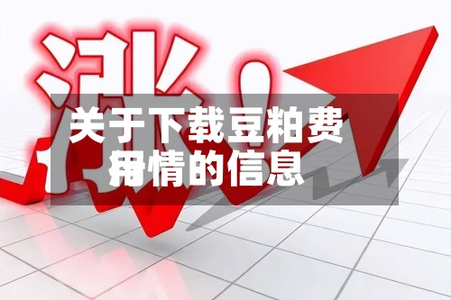 关于下载豆粕费用行情的信息