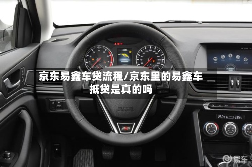 京东易鑫车贷流程/京东里的易鑫车抵贷是真的吗