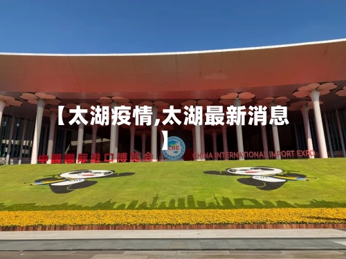 【太湖疫情,太湖最新消息】