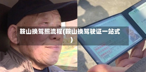 鞍山换驾照流程(鞍山换驾驶证一站式)-第3张图片